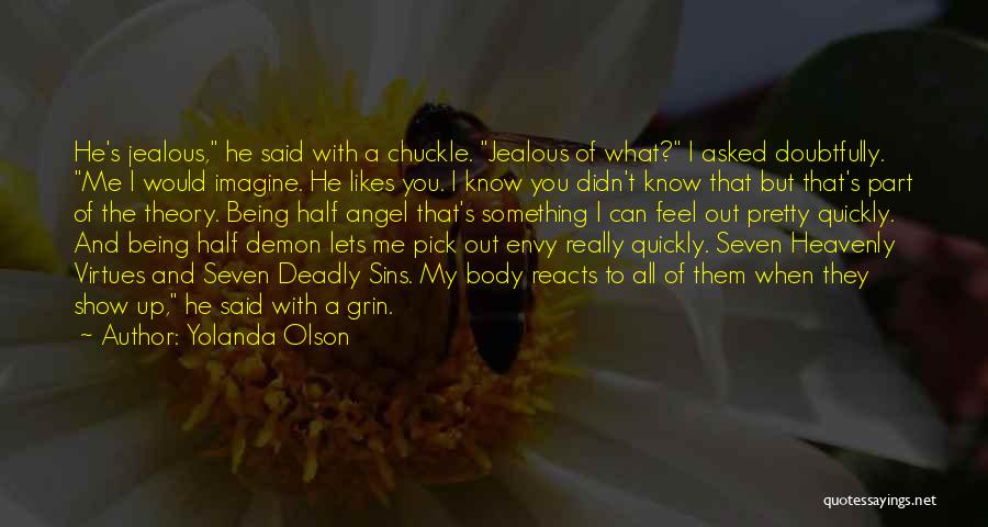 Yolanda Olson Quotes: He's Jealous, He Said With A Chuckle. Jealous Of What? I Asked Doubtfully. Me I Would Imagine. He Likes You.