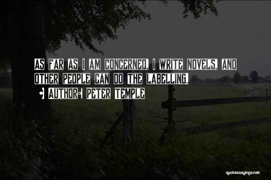 Peter Temple Quotes: As Far As I Am Concerned, I Write Novels, And Other People Can Do The Labelling.