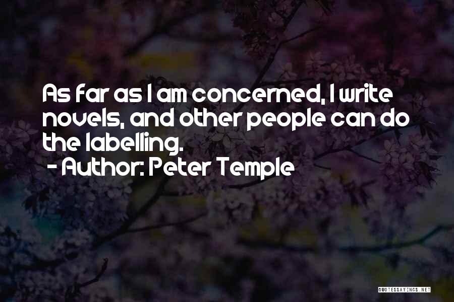 Peter Temple Quotes: As Far As I Am Concerned, I Write Novels, And Other People Can Do The Labelling.
