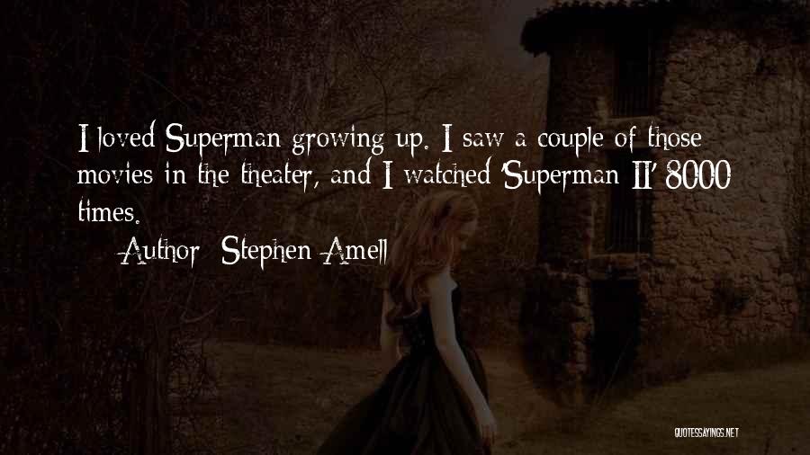 Stephen Amell Quotes: I Loved Superman Growing Up. I Saw A Couple Of Those Movies In The Theater, And I Watched 'superman Ii'