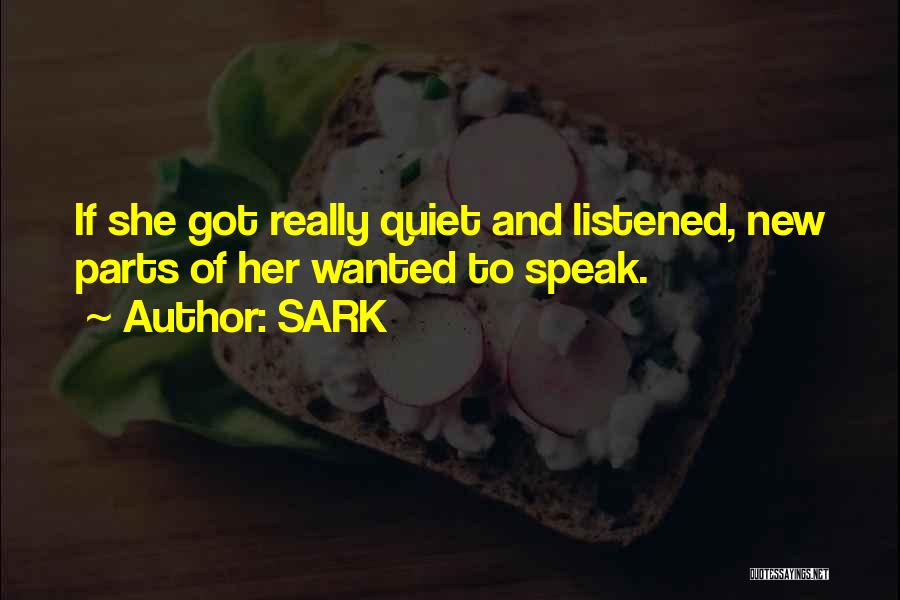 SARK Quotes: If She Got Really Quiet And Listened, New Parts Of Her Wanted To Speak.