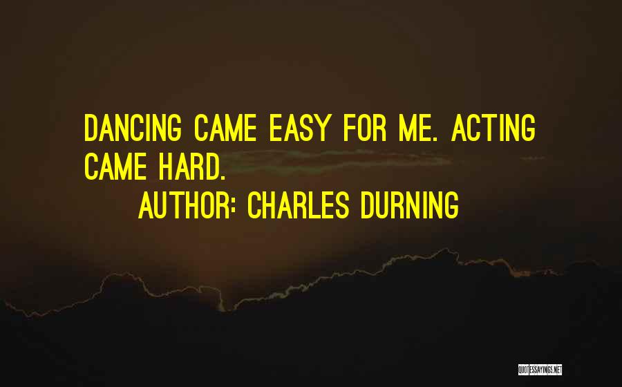 Charles Durning Quotes: Dancing Came Easy For Me. Acting Came Hard.