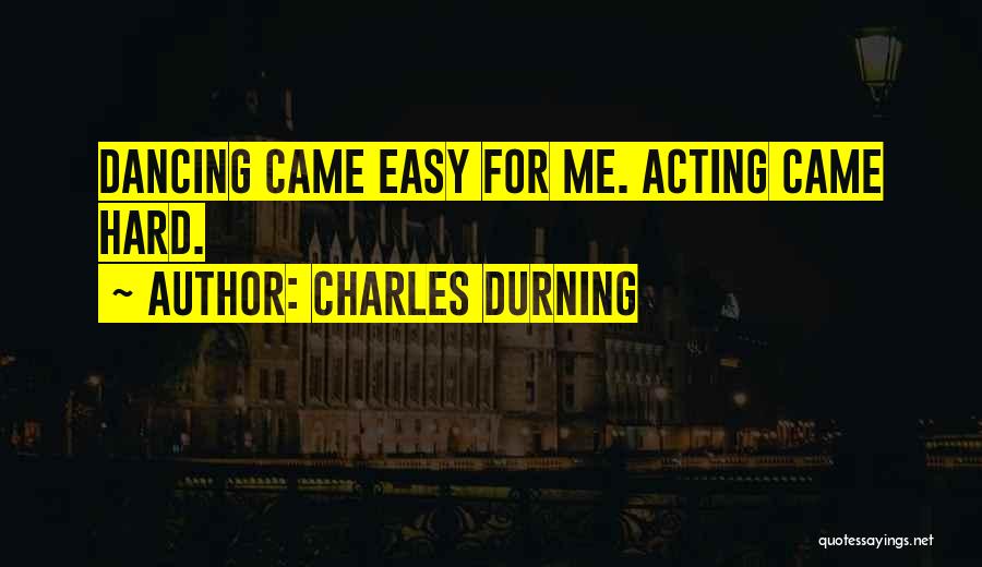 Charles Durning Quotes: Dancing Came Easy For Me. Acting Came Hard.