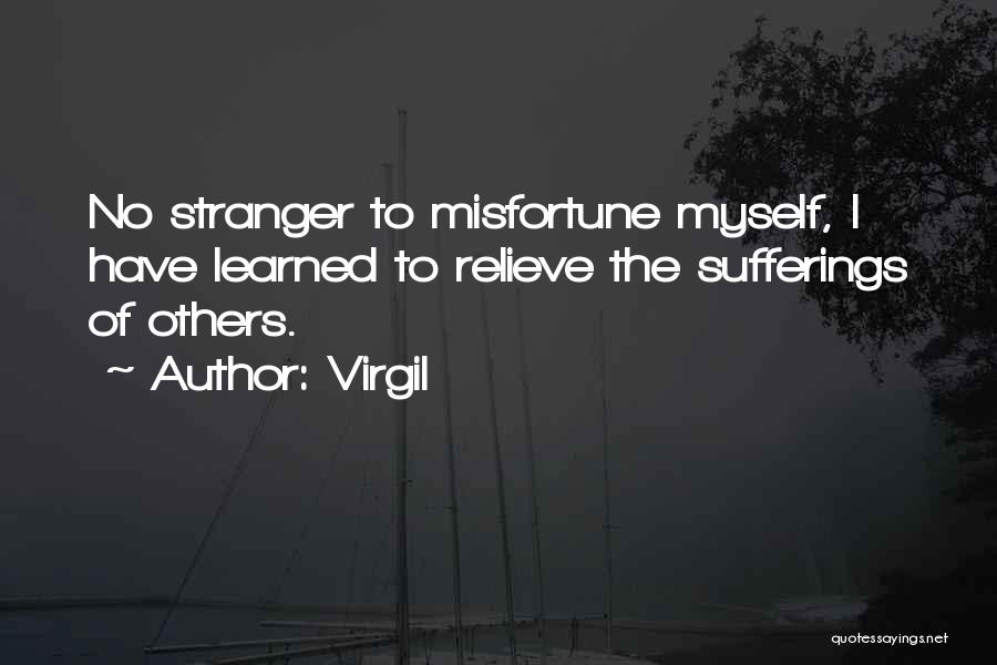 Virgil Quotes: No Stranger To Misfortune Myself, I Have Learned To Relieve The Sufferings Of Others.