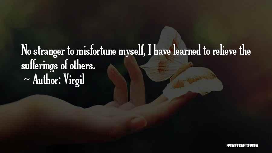 Virgil Quotes: No Stranger To Misfortune Myself, I Have Learned To Relieve The Sufferings Of Others.