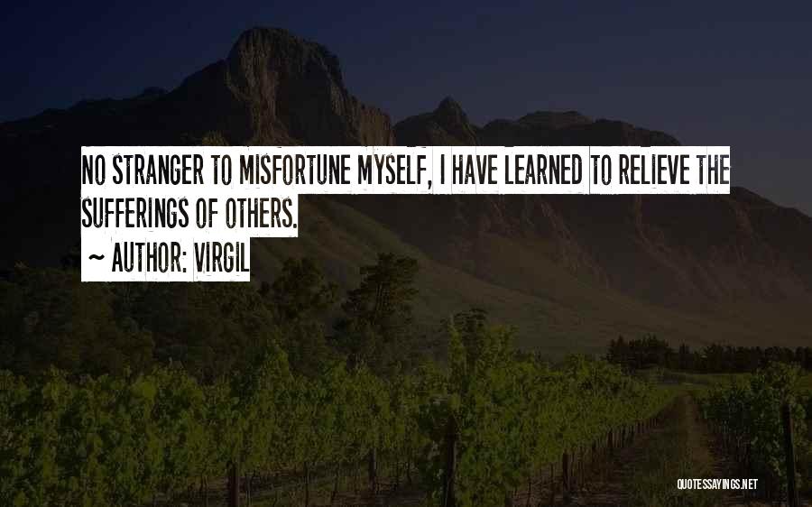 Virgil Quotes: No Stranger To Misfortune Myself, I Have Learned To Relieve The Sufferings Of Others.