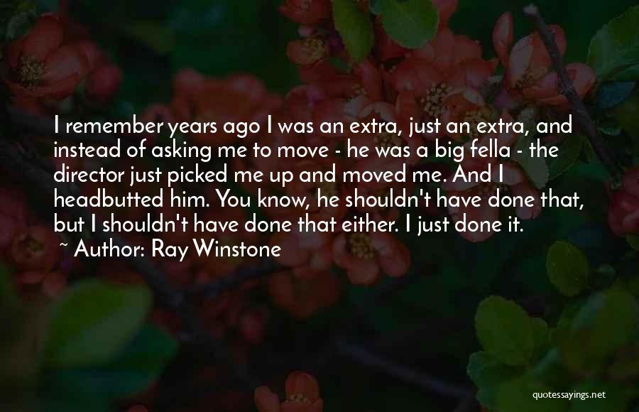 Ray Winstone Quotes: I Remember Years Ago I Was An Extra, Just An Extra, And Instead Of Asking Me To Move - He