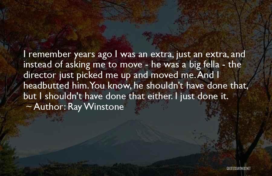 Ray Winstone Quotes: I Remember Years Ago I Was An Extra, Just An Extra, And Instead Of Asking Me To Move - He