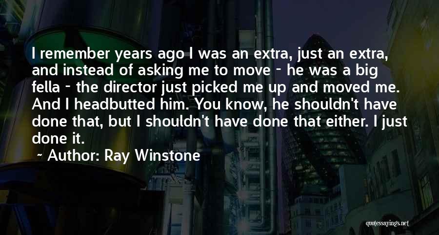 Ray Winstone Quotes: I Remember Years Ago I Was An Extra, Just An Extra, And Instead Of Asking Me To Move - He