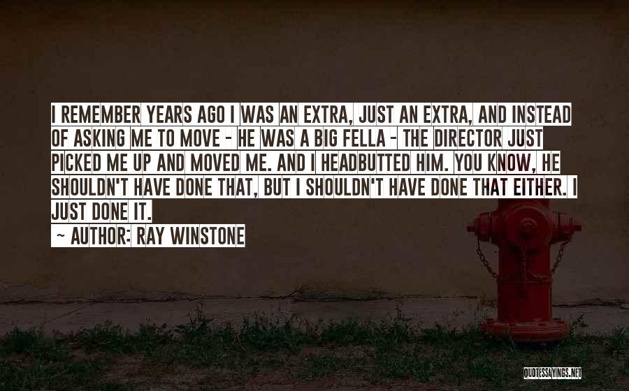 Ray Winstone Quotes: I Remember Years Ago I Was An Extra, Just An Extra, And Instead Of Asking Me To Move - He