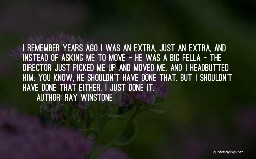 Ray Winstone Quotes: I Remember Years Ago I Was An Extra, Just An Extra, And Instead Of Asking Me To Move - He