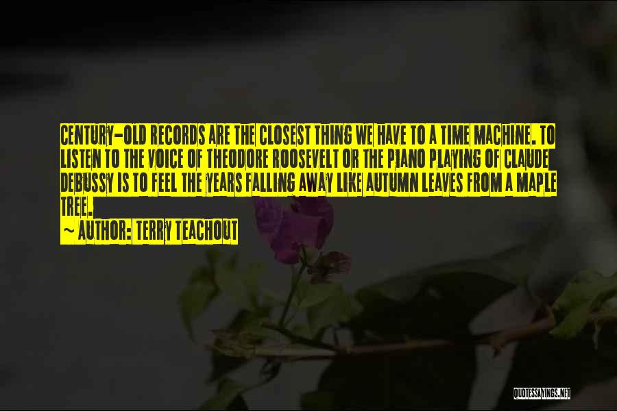 Terry Teachout Quotes: Century-old Records Are The Closest Thing We Have To A Time Machine. To Listen To The Voice Of Theodore Roosevelt