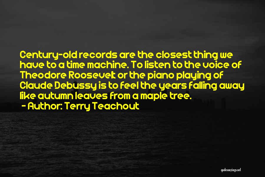 Terry Teachout Quotes: Century-old Records Are The Closest Thing We Have To A Time Machine. To Listen To The Voice Of Theodore Roosevelt