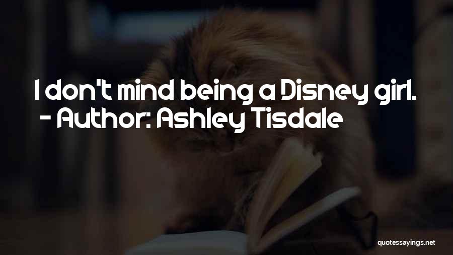 Ashley Tisdale Quotes: I Don't Mind Being A Disney Girl.