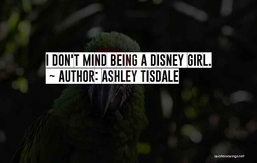 Ashley Tisdale Quotes: I Don't Mind Being A Disney Girl.