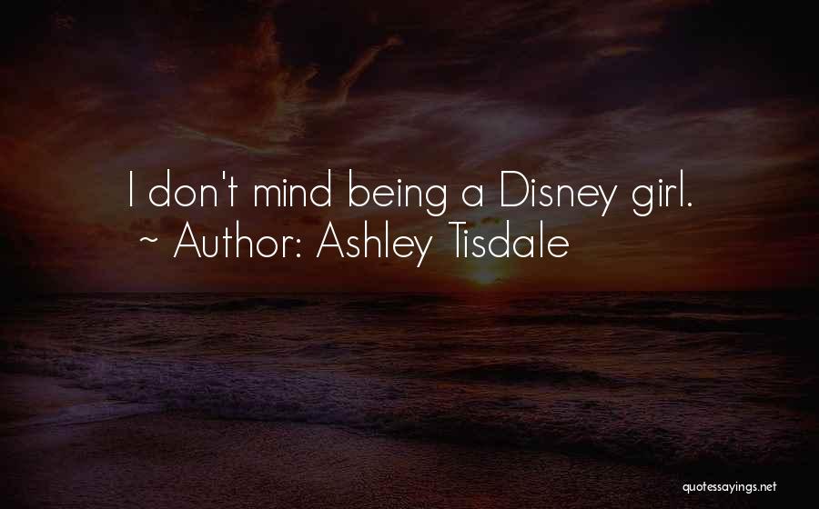 Ashley Tisdale Quotes: I Don't Mind Being A Disney Girl.