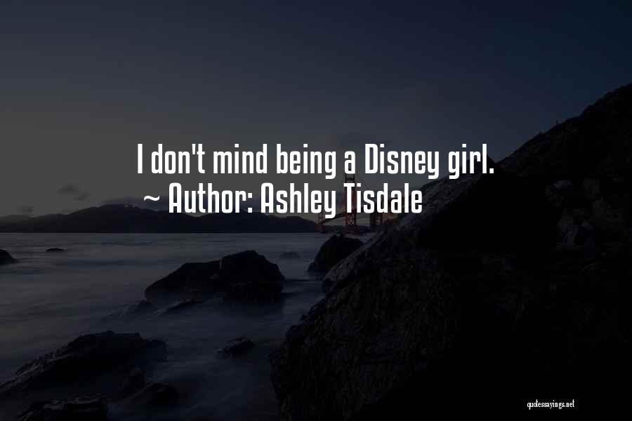Ashley Tisdale Quotes: I Don't Mind Being A Disney Girl.