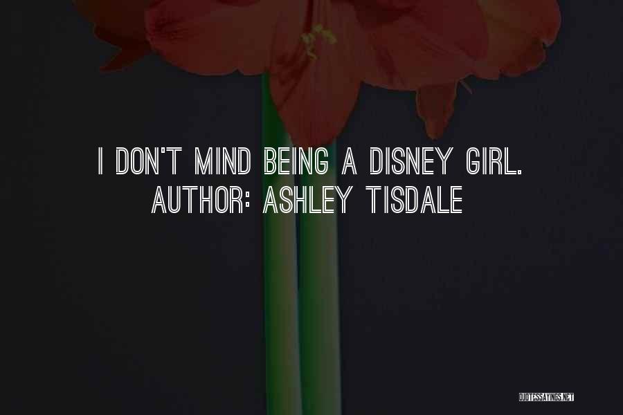Ashley Tisdale Quotes: I Don't Mind Being A Disney Girl.