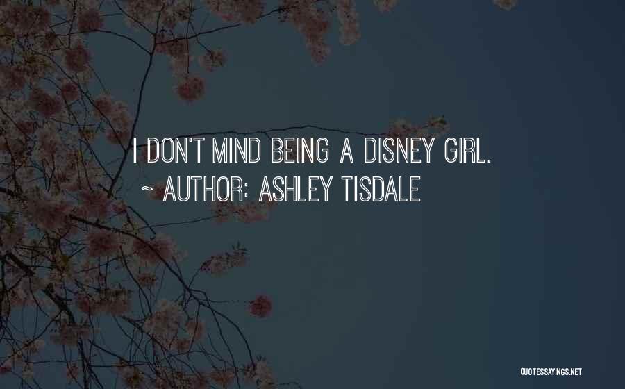 Ashley Tisdale Quotes: I Don't Mind Being A Disney Girl.