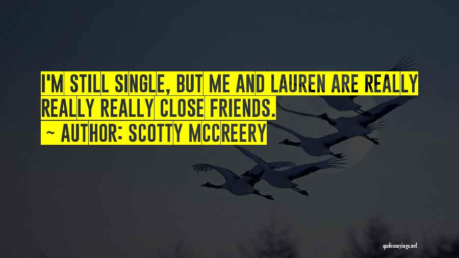 Scotty McCreery Quotes: I'm Still Single, But Me And Lauren Are Really Really Really Close Friends.