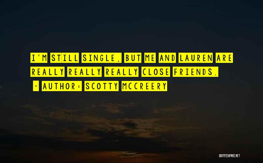 Scotty McCreery Quotes: I'm Still Single, But Me And Lauren Are Really Really Really Close Friends.