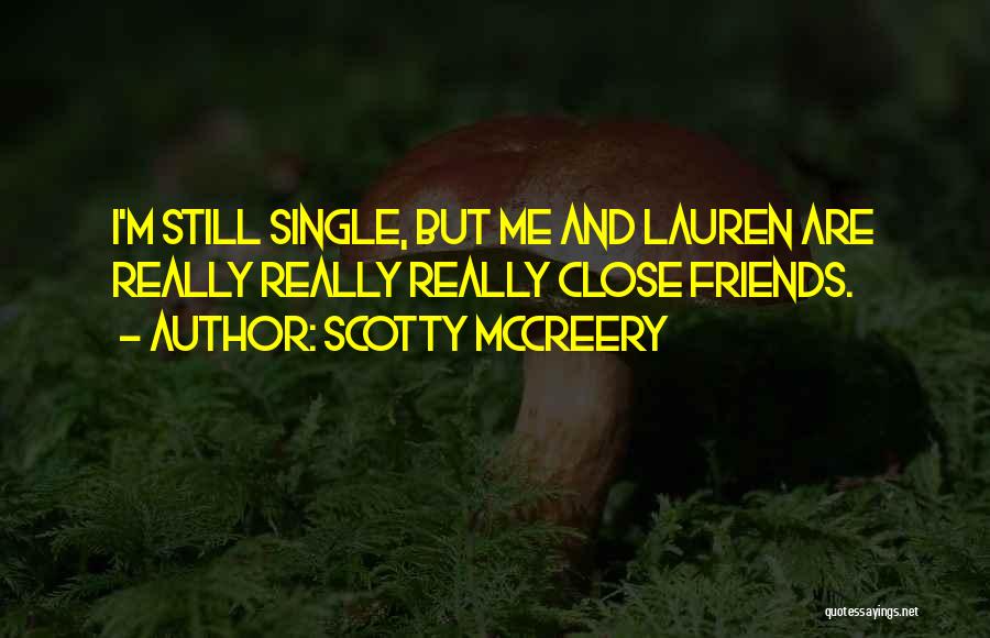 Scotty McCreery Quotes: I'm Still Single, But Me And Lauren Are Really Really Really Close Friends.