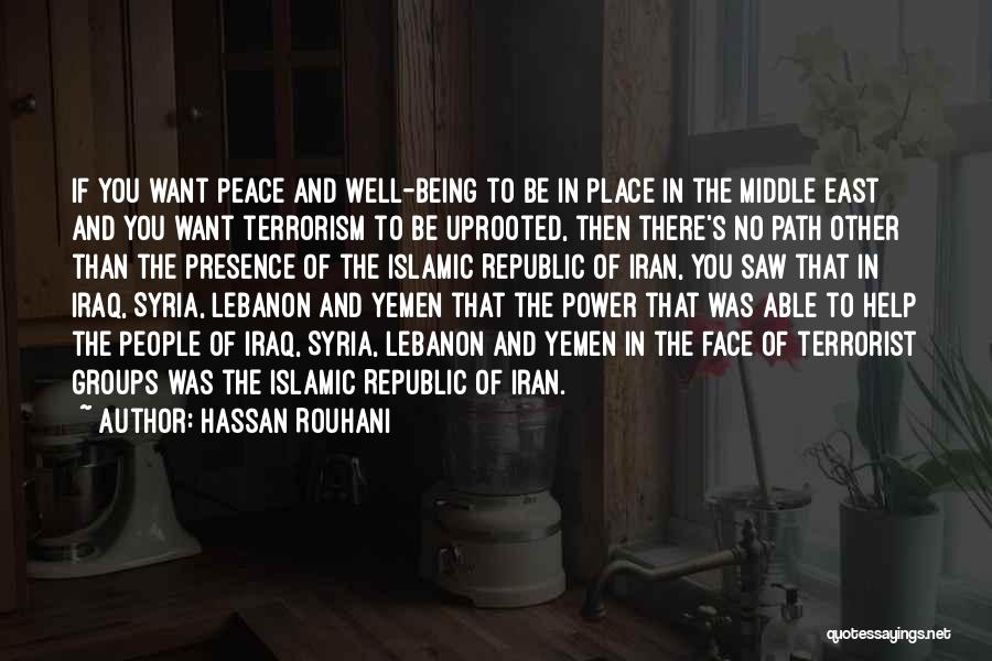 Hassan Rouhani Quotes: If You Want Peace And Well-being To Be In Place In The Middle East And You Want Terrorism To Be