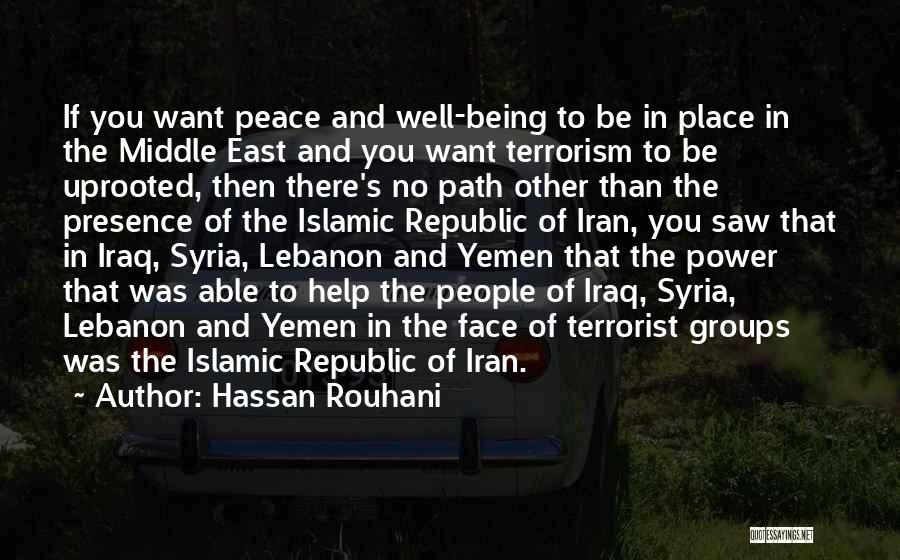 Hassan Rouhani Quotes: If You Want Peace And Well-being To Be In Place In The Middle East And You Want Terrorism To Be