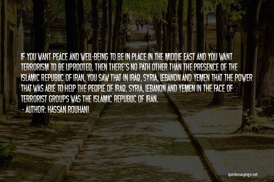 Hassan Rouhani Quotes: If You Want Peace And Well-being To Be In Place In The Middle East And You Want Terrorism To Be