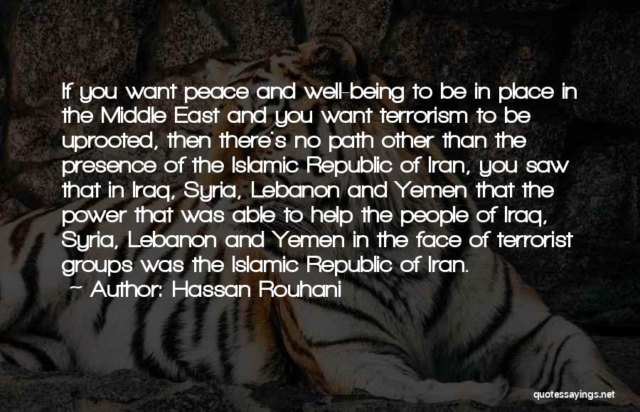 Hassan Rouhani Quotes: If You Want Peace And Well-being To Be In Place In The Middle East And You Want Terrorism To Be