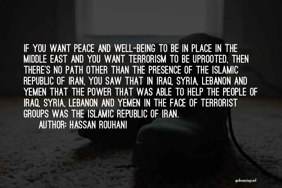 Hassan Rouhani Quotes: If You Want Peace And Well-being To Be In Place In The Middle East And You Want Terrorism To Be