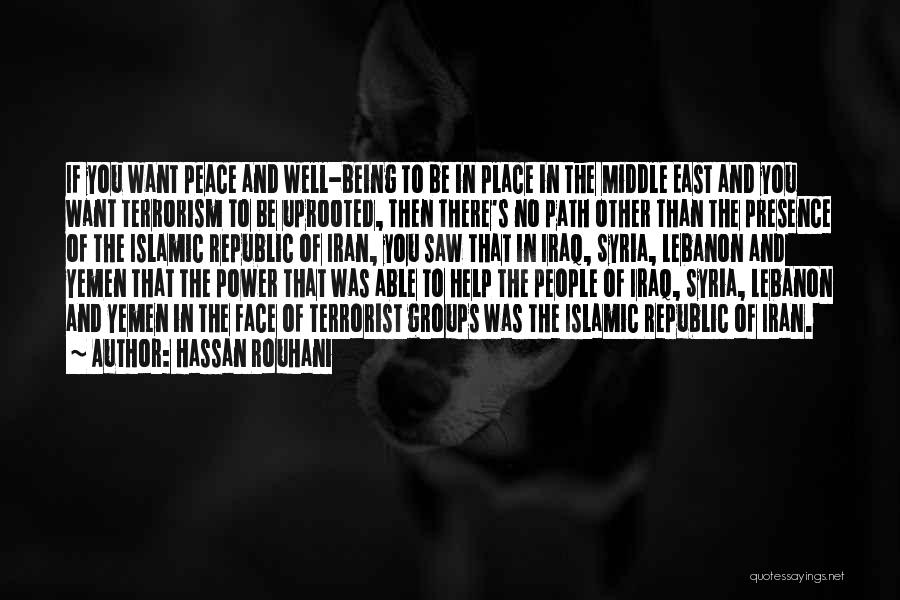 Hassan Rouhani Quotes: If You Want Peace And Well-being To Be In Place In The Middle East And You Want Terrorism To Be