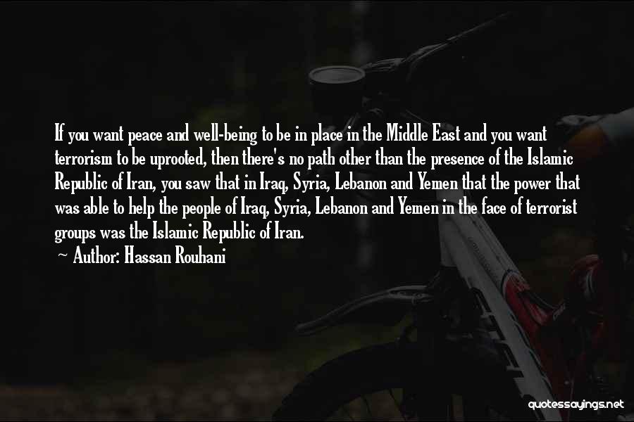 Hassan Rouhani Quotes: If You Want Peace And Well-being To Be In Place In The Middle East And You Want Terrorism To Be