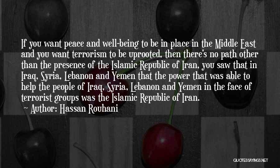 Hassan Rouhani Quotes: If You Want Peace And Well-being To Be In Place In The Middle East And You Want Terrorism To Be