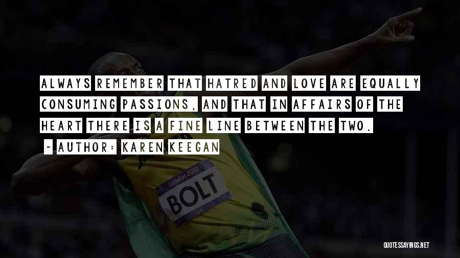 Karen Keegan Quotes: Always Remember That Hatred And Love Are Equally Consuming Passions, And That In Affairs Of The Heart There Is A