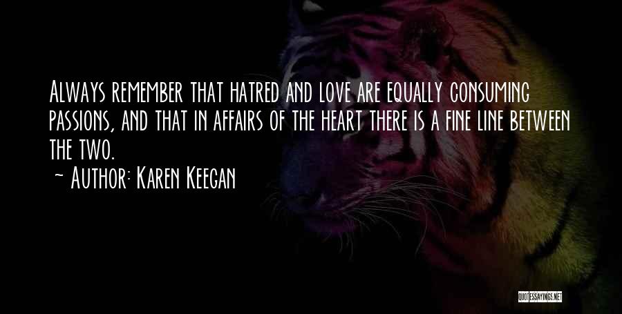 Karen Keegan Quotes: Always Remember That Hatred And Love Are Equally Consuming Passions, And That In Affairs Of The Heart There Is A