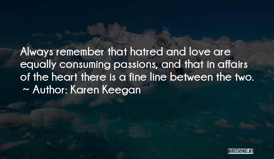 Karen Keegan Quotes: Always Remember That Hatred And Love Are Equally Consuming Passions, And That In Affairs Of The Heart There Is A