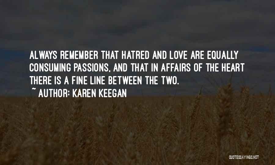 Karen Keegan Quotes: Always Remember That Hatred And Love Are Equally Consuming Passions, And That In Affairs Of The Heart There Is A
