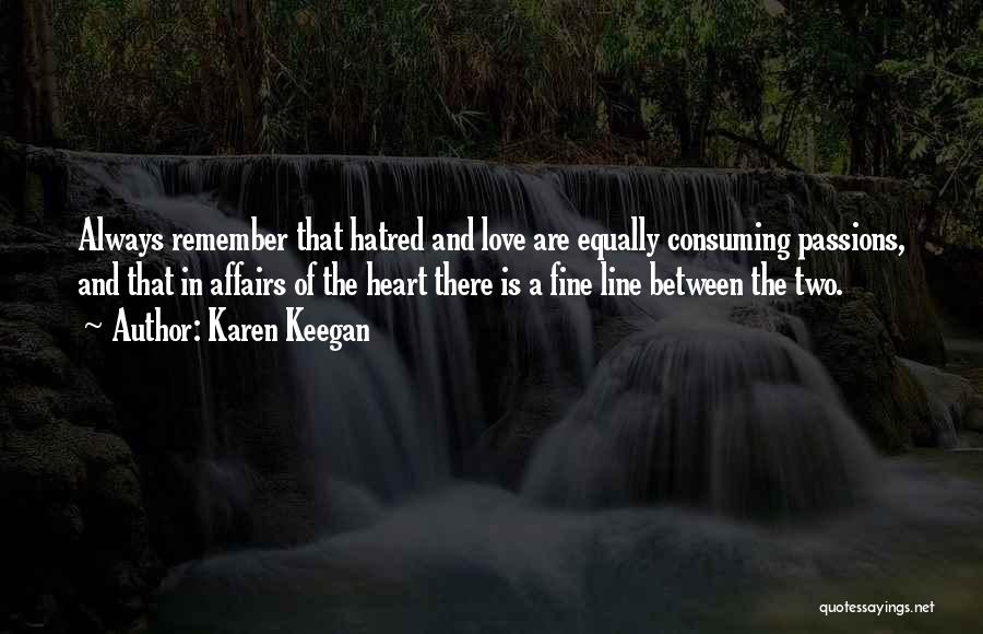 Karen Keegan Quotes: Always Remember That Hatred And Love Are Equally Consuming Passions, And That In Affairs Of The Heart There Is A