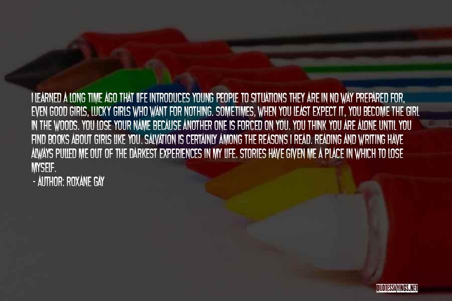 Roxane Gay Quotes: I Learned A Long Time Ago That Life Introduces Young People To Situations They Are In No Way Prepared For,