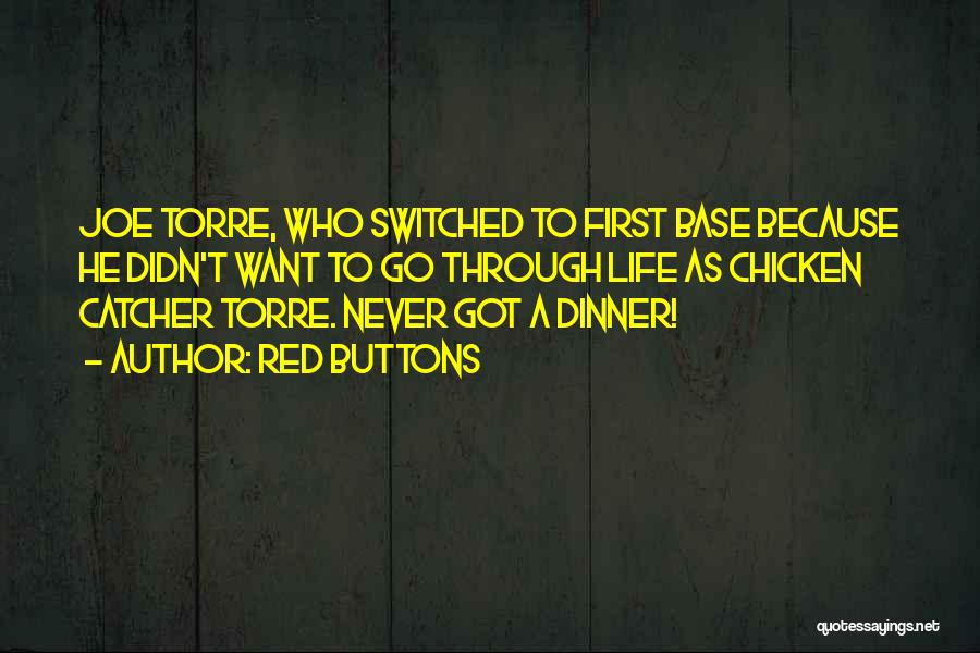 Red Buttons Quotes: Joe Torre, Who Switched To First Base Because He Didn't Want To Go Through Life As Chicken Catcher Torre. Never
