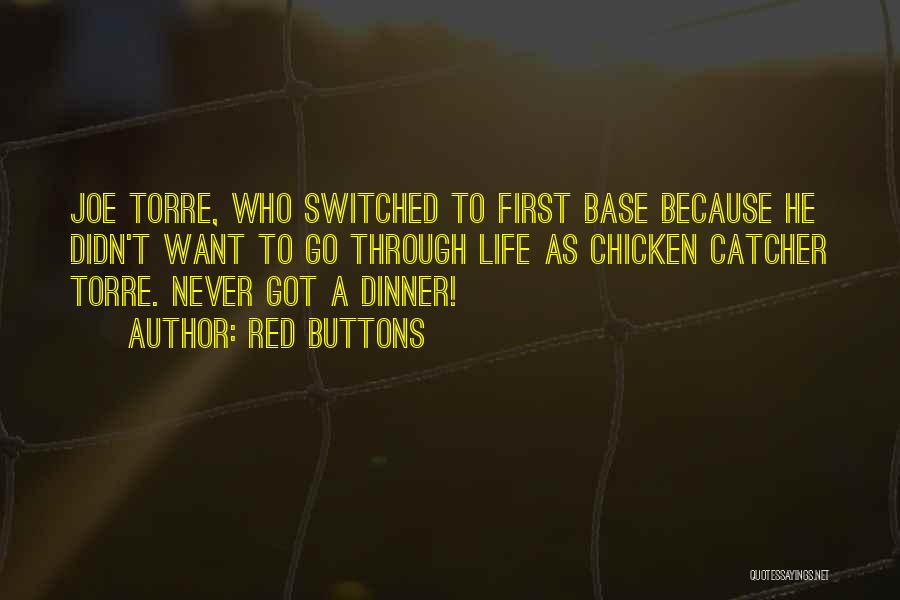 Red Buttons Quotes: Joe Torre, Who Switched To First Base Because He Didn't Want To Go Through Life As Chicken Catcher Torre. Never