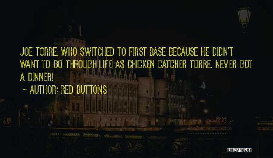 Red Buttons Quotes: Joe Torre, Who Switched To First Base Because He Didn't Want To Go Through Life As Chicken Catcher Torre. Never