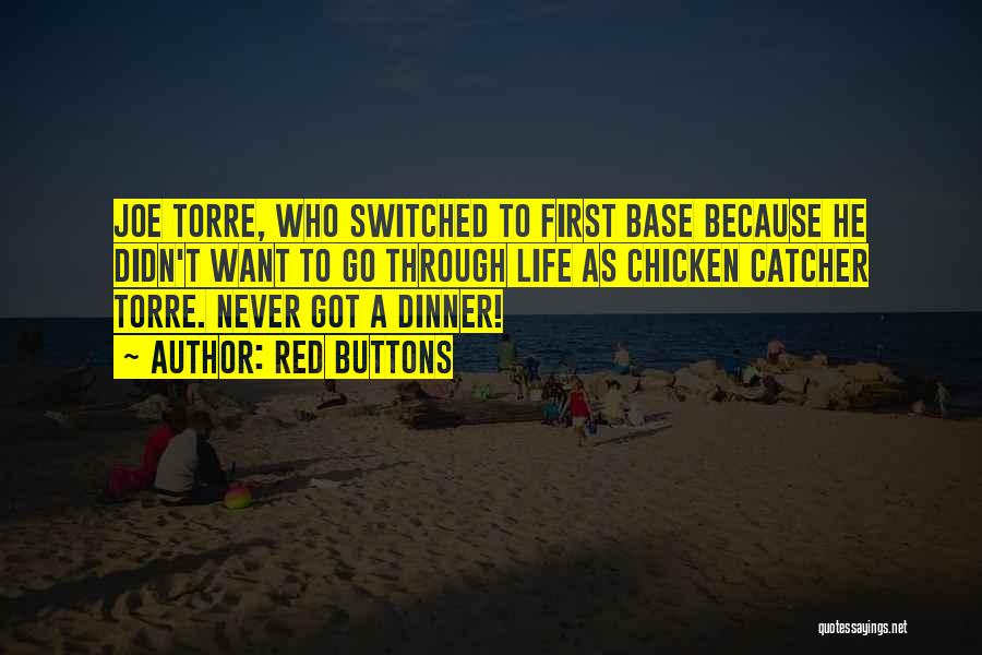Red Buttons Quotes: Joe Torre, Who Switched To First Base Because He Didn't Want To Go Through Life As Chicken Catcher Torre. Never