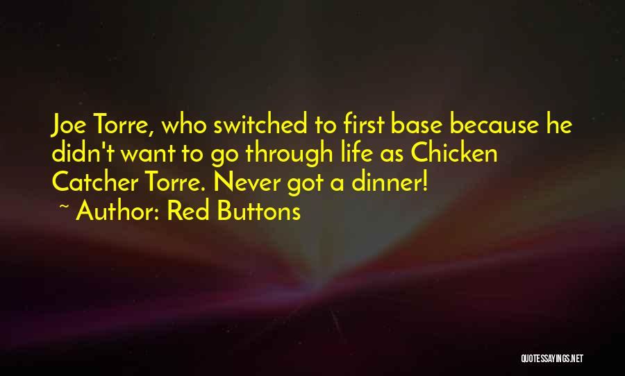 Red Buttons Quotes: Joe Torre, Who Switched To First Base Because He Didn't Want To Go Through Life As Chicken Catcher Torre. Never