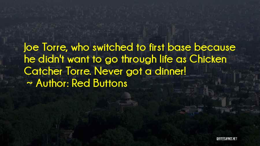 Red Buttons Quotes: Joe Torre, Who Switched To First Base Because He Didn't Want To Go Through Life As Chicken Catcher Torre. Never