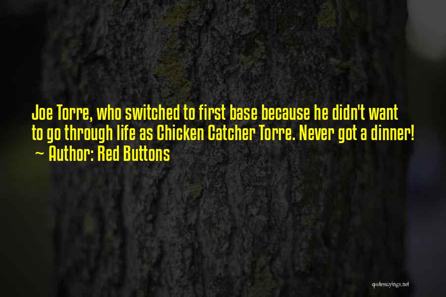 Red Buttons Quotes: Joe Torre, Who Switched To First Base Because He Didn't Want To Go Through Life As Chicken Catcher Torre. Never