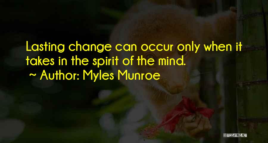 Myles Munroe Quotes: Lasting Change Can Occur Only When It Takes In The Spirit Of The Mind.