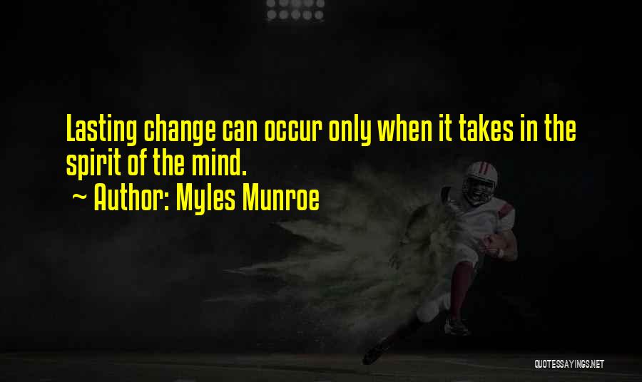 Myles Munroe Quotes: Lasting Change Can Occur Only When It Takes In The Spirit Of The Mind.