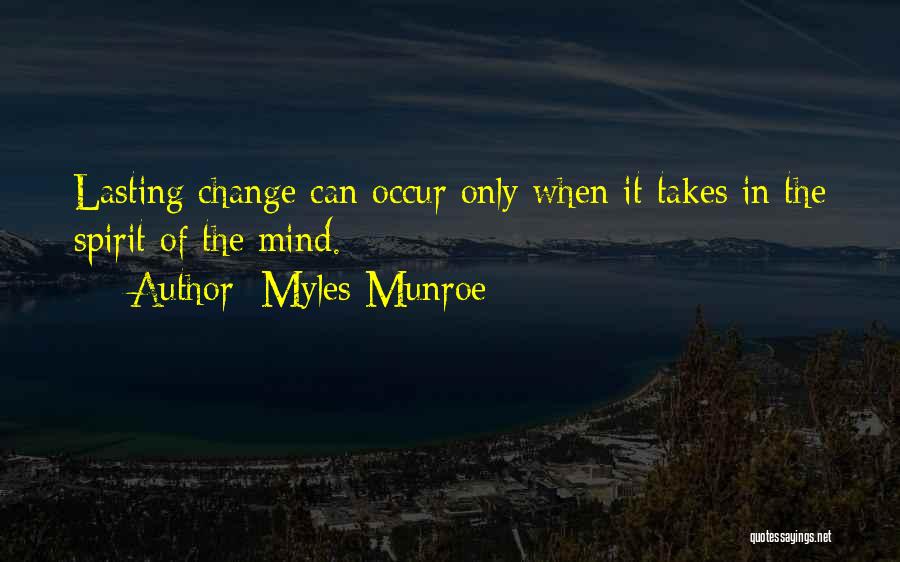 Myles Munroe Quotes: Lasting Change Can Occur Only When It Takes In The Spirit Of The Mind.